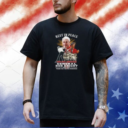 Rest In Peace Indiana Hoosiers General Bob Knight 1940 – 2023 Thank You For The Memories Shirt