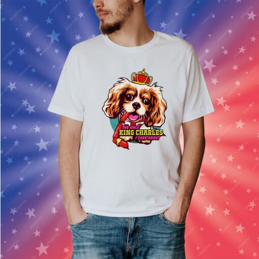 Rob T The Only King Charles I Care About Dog Shirt