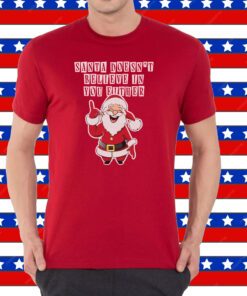 Santa Doesn’t Believe In You Either T-Shirt