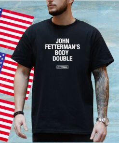 Senator John Fetterman’s Body Double Fetterman T-shirt