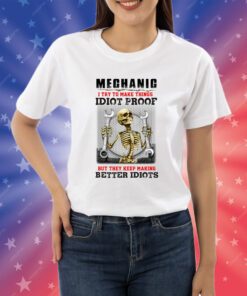 Skeleton Mechanic I Try To Make Things Idiot Proof T-Shirts