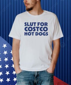 Slut For Costco Hot Dogs Shirt