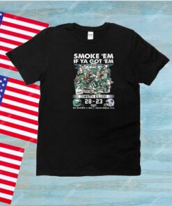 Smoke ‘Em If Ya Got ‘Em Cowboys Killers Philadelphia Eagles 28 – 23 Dallas Cowboys Sun, November, 5, 2023 Lincoln Financial Field Unisex Shirts