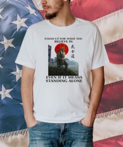 Stand Up For What You Believe In Even If It Means Standing Alone Shirt