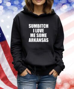 Sumbitch I Love Me Some Arkansas Shirts