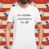 Teenagers I’m Not Like Most Teens I’m 47 Shirt