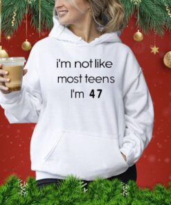 Teenagers I’m Not Like Most Teens I’m 47 Hoodie