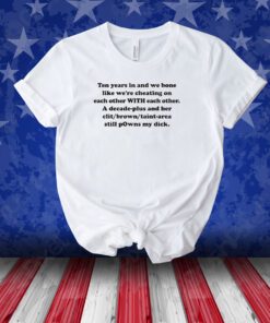 Ten Years In And We Bone Like We’re Cheating On Each Other With Each Other Unisex Shirts