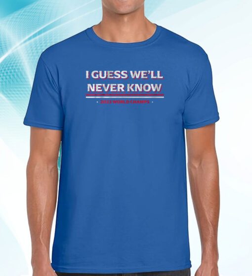 Texas: I Guess We'll Never Know Shirt