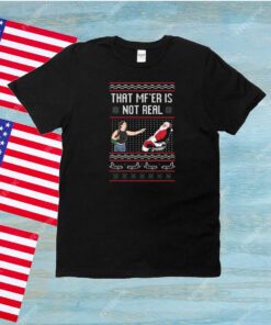 That Mf’er Is Not Real Ugly Unisex Shirts