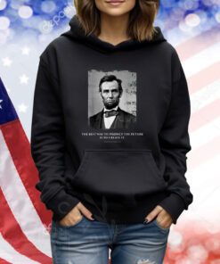The Best Way To Predict The Future Is To Create It Abraham Lincoln TShirts