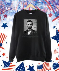The Best Way To Predict The Future Is To Create It Abraham Lincoln TShirt