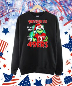 The Grinch they hate us because they ain’t us San Francisco 49ers Tshirt