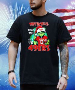 The Grinch they hate us because they ain’t us San Francisco 49ers shirt