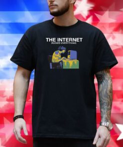 The Internet Ruined Everything Merch Shirt