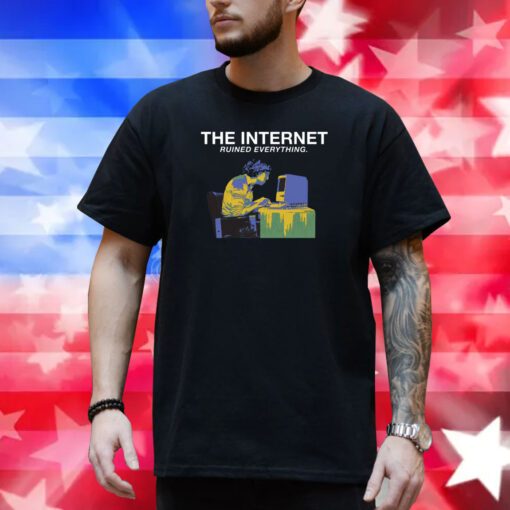 The Internet Ruined Everything Merch Shirt