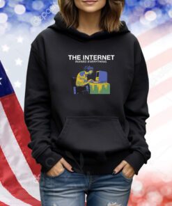 The Internet Ruined Everything Shirts