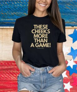 These Cheeks More Than A Game Shirt