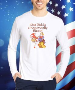This Dick Is Unequivocally Bussin’ TShirts