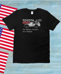 Toyota Hiluxfor Regime Changes On A Budget Unisex Shirts