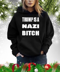 Trump Is A Nazi Bitch Hoodie