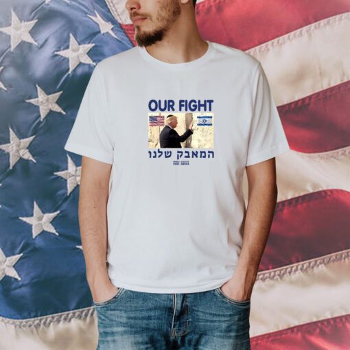 Trump Our Fight Support Israel Tee Shirt