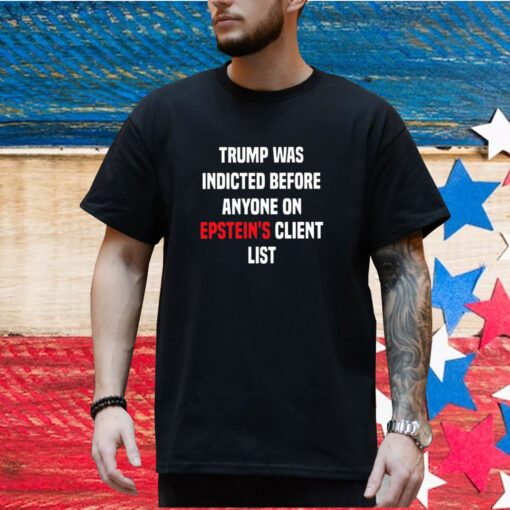 Trump Was Indicted Before Anyone On Epsteins Client List King Bau Shirt