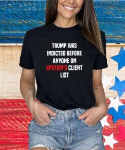 Trump Was Indicted Before Anyone On Epsteins Client List King Bau Shirts