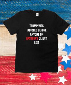 Trump Was Indicted Before Anyone On Epsteins Client List King Bau Unisex Shirts