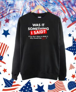 Was It Something I Said Shirt