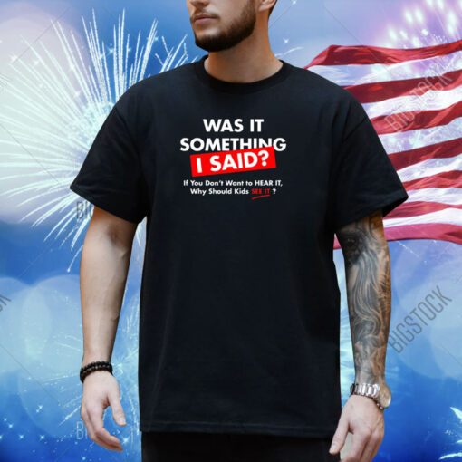 Was It Something I Said T-Shirt