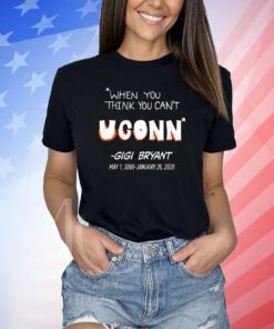 When You Think You Can't Uconn - Gigi Bryant Shirts