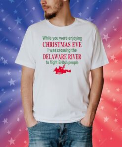 While You Were Enjoying Christmas Eve I Was Crossing The Delaware River Shirt