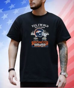 Yes I’m old but I saw city helmet denver broncos back 2 back super bowl champions 2023 Shirt