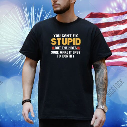 You Can’t Fix Stupid But The Hats Sure Make It Easy To Identify T-Shirt