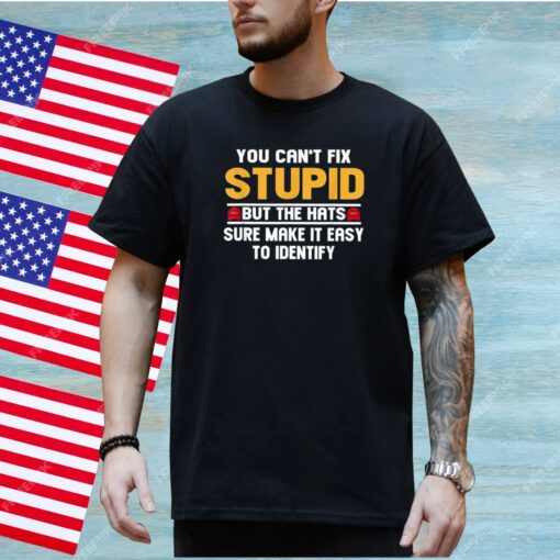 You Can’t Fix Stupid But The Hats Sure Make It Easy To Identify Shirt