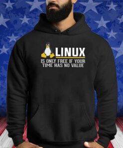 Linux Is Only Free If Your Time Has No Value T-Shirt