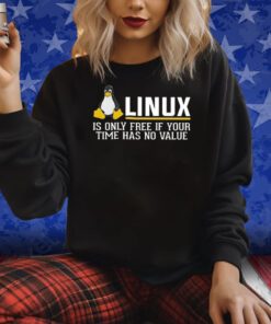 Linux Is Only Free If Your Time Has No Value T-Shirt
