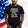 Rev Sarah Jesus Loves You And I’m Tryin Shirts