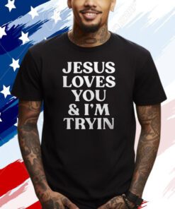 Rev Sarah Jesus Loves You And I’m Tryin Shirts