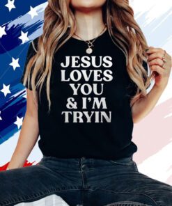 Rev Sarah Jesus Loves You And I’m Tryin Shirts