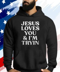 Rev Sarah Jesus Loves You And I’m Tryin Shirts
