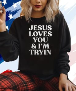 Rev Sarah Jesus Loves You And I’m Tryin Shirts
