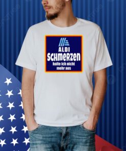Aldi Schmerzen Halte Ich Nicht Mehr Aus Shirt