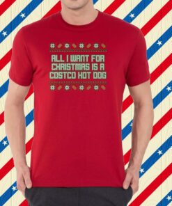 All I Want For Christmas Is A Costco Hot Dog Tacky Shirt