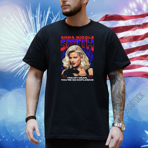 Anna Nicole Smith Yes My Dear, You're So Explosive Shirt