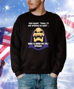 Bad Skeletor Told Myself Today I'll Quit Drinking For Good Tee Shirt