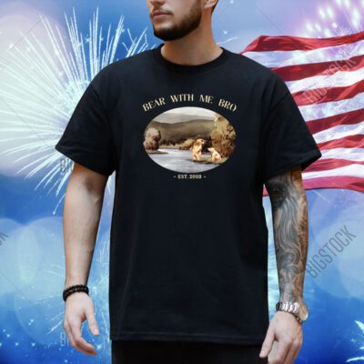 Bear With Me Bro Est 2003 Shirt