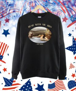 Bear With Me Bro Est 2003 TShirt