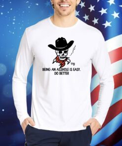 Being An Asshole Is Easy Do Better TShirts